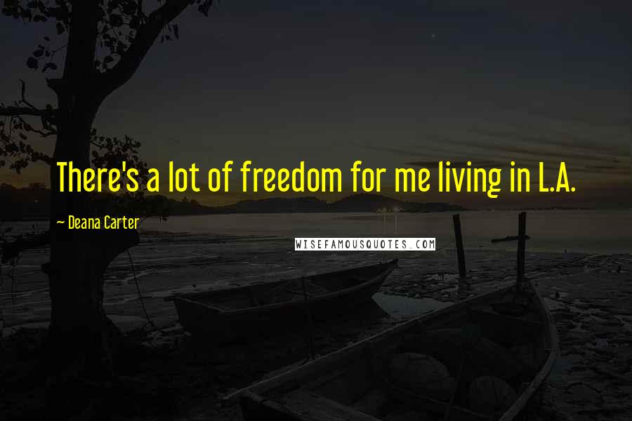 Deana Carter Quotes: There's a lot of freedom for me living in L.A.