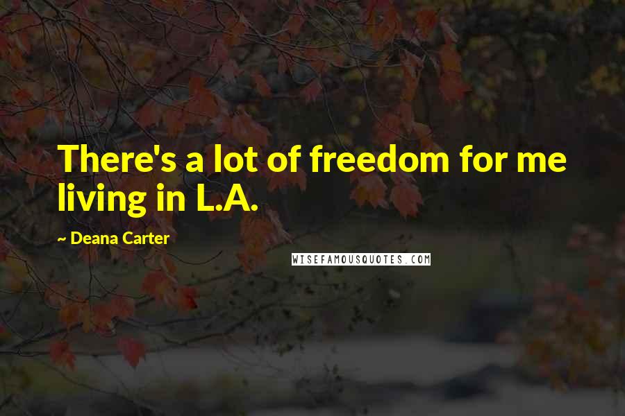 Deana Carter Quotes: There's a lot of freedom for me living in L.A.