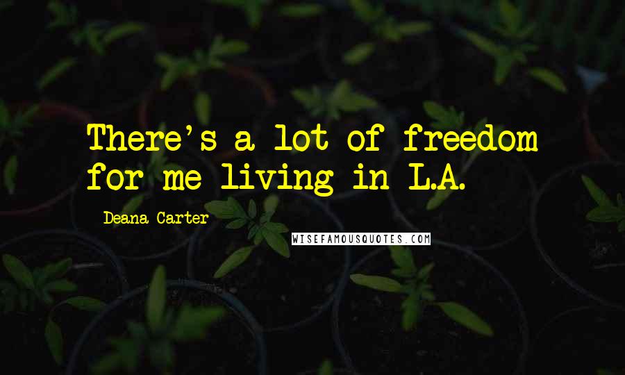 Deana Carter Quotes: There's a lot of freedom for me living in L.A.