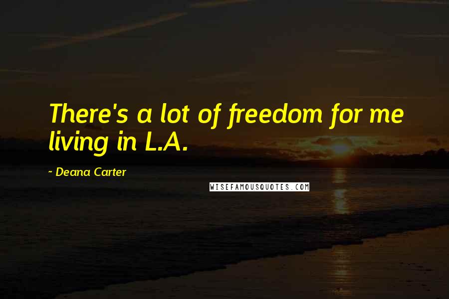 Deana Carter Quotes: There's a lot of freedom for me living in L.A.