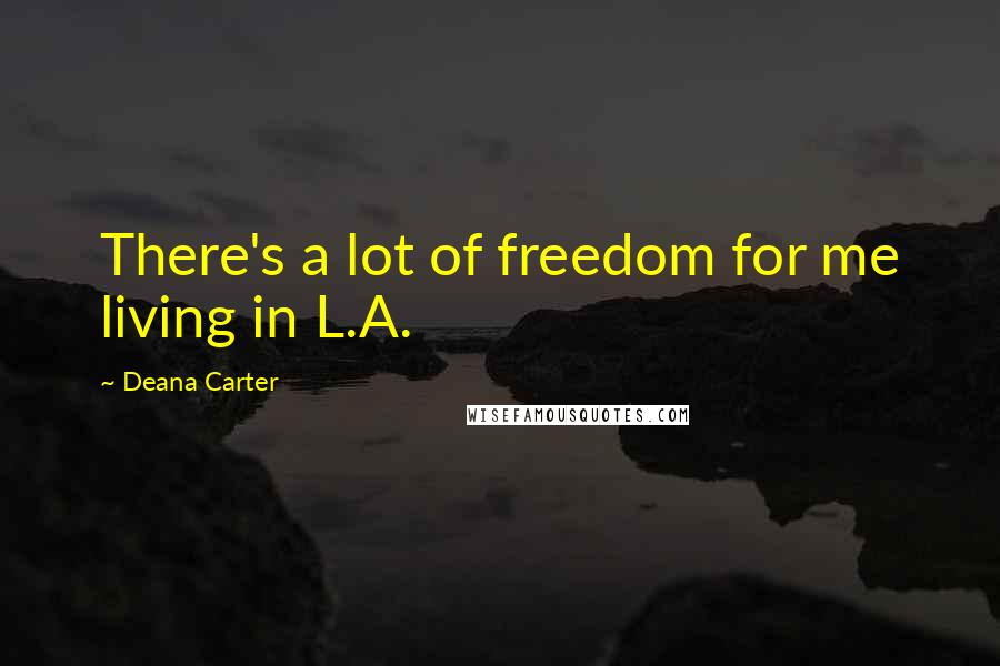 Deana Carter Quotes: There's a lot of freedom for me living in L.A.