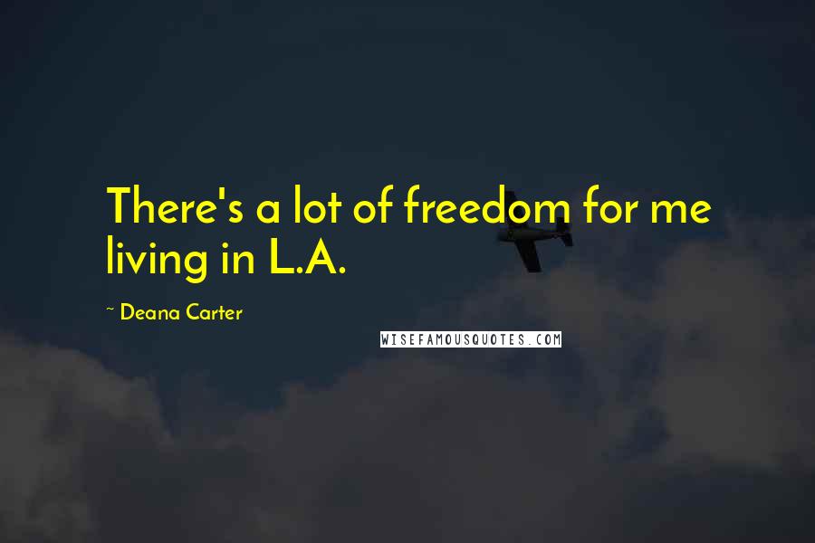 Deana Carter Quotes: There's a lot of freedom for me living in L.A.