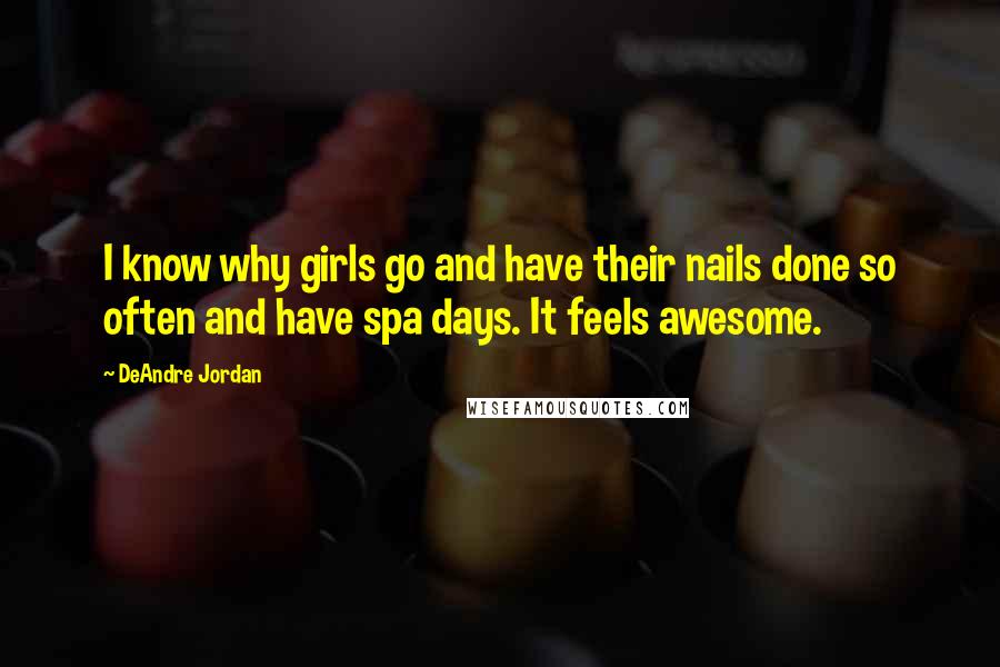 DeAndre Jordan Quotes: I know why girls go and have their nails done so often and have spa days. It feels awesome.