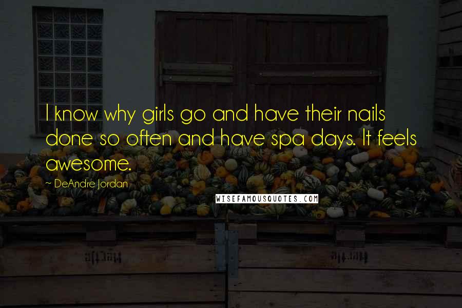 DeAndre Jordan Quotes: I know why girls go and have their nails done so often and have spa days. It feels awesome.