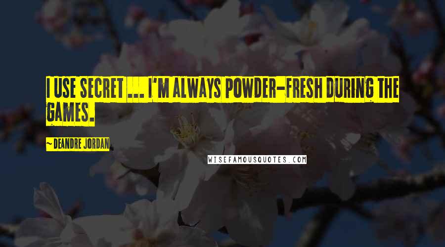 DeAndre Jordan Quotes: I use Secret ... I'm always powder-fresh during the games.