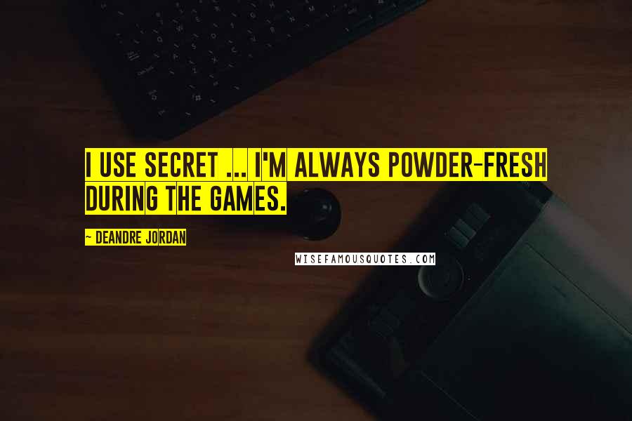 DeAndre Jordan Quotes: I use Secret ... I'm always powder-fresh during the games.