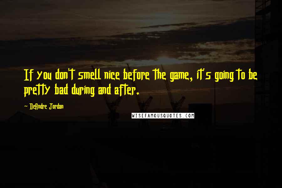 DeAndre Jordan Quotes: If you don't smell nice before the game, it's going to be pretty bad during and after.