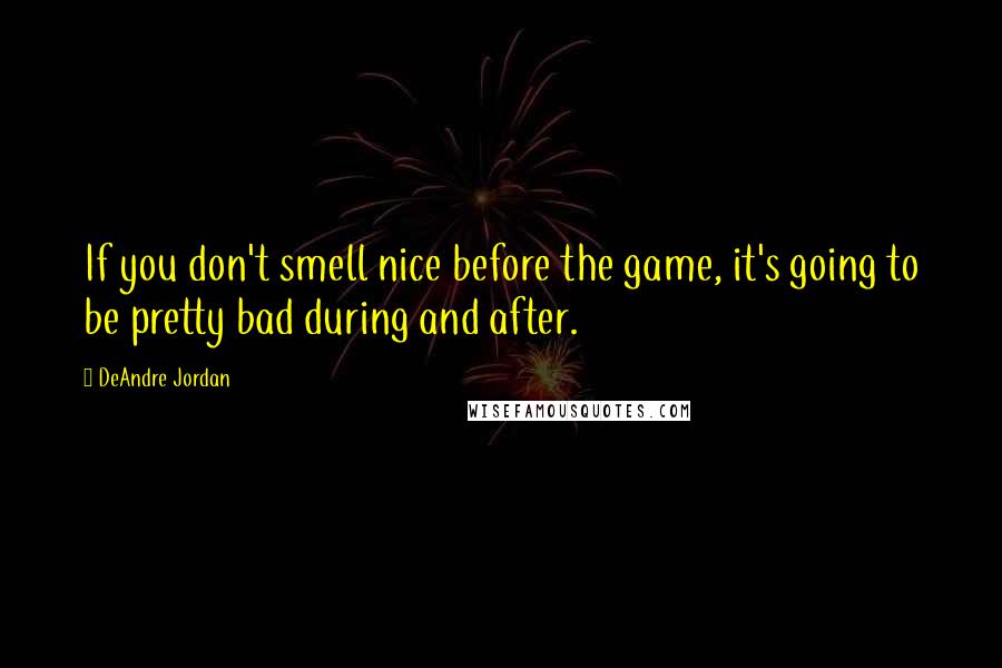 DeAndre Jordan Quotes: If you don't smell nice before the game, it's going to be pretty bad during and after.