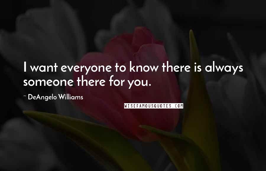 DeAngelo Williams Quotes: I want everyone to know there is always someone there for you.