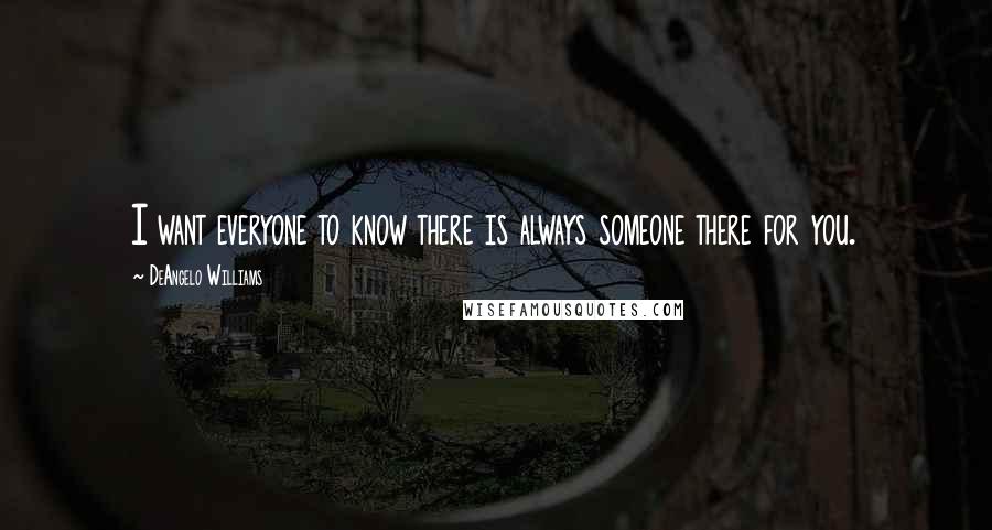 DeAngelo Williams Quotes: I want everyone to know there is always someone there for you.