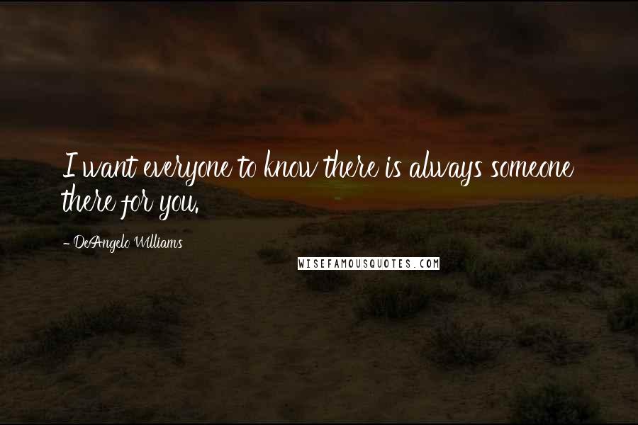 DeAngelo Williams Quotes: I want everyone to know there is always someone there for you.