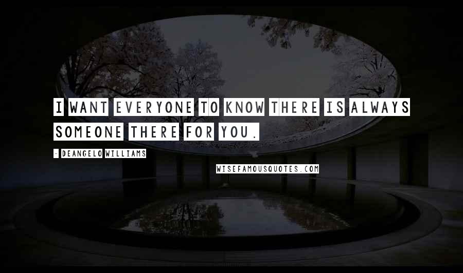 DeAngelo Williams Quotes: I want everyone to know there is always someone there for you.