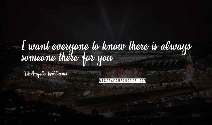 DeAngelo Williams Quotes: I want everyone to know there is always someone there for you.