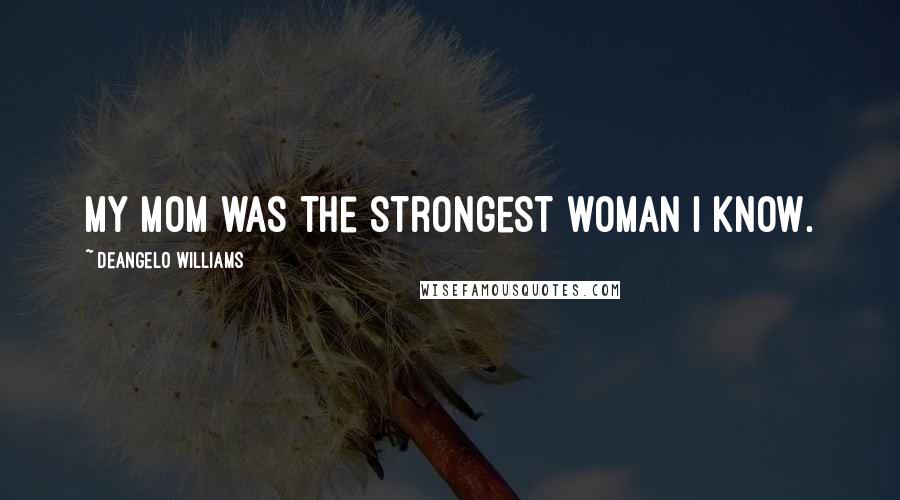 DeAngelo Williams Quotes: My mom was the strongest woman I know.