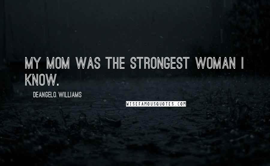 DeAngelo Williams Quotes: My mom was the strongest woman I know.