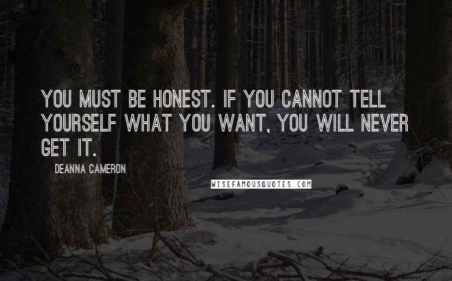 DeAnna Cameron Quotes: You must be honest. If you cannot tell yourself what you want, you will never get it.