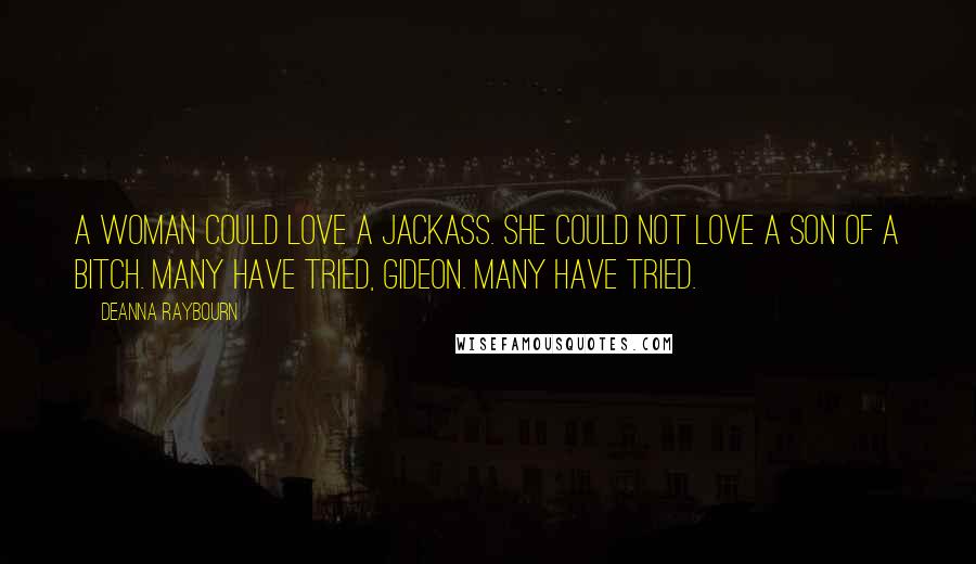 Deanna Raybourn Quotes: A woman could love a jackass. She could not love a son of a bitch. Many have tried, Gideon. Many have tried.