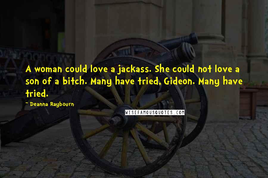 Deanna Raybourn Quotes: A woman could love a jackass. She could not love a son of a bitch. Many have tried, Gideon. Many have tried.