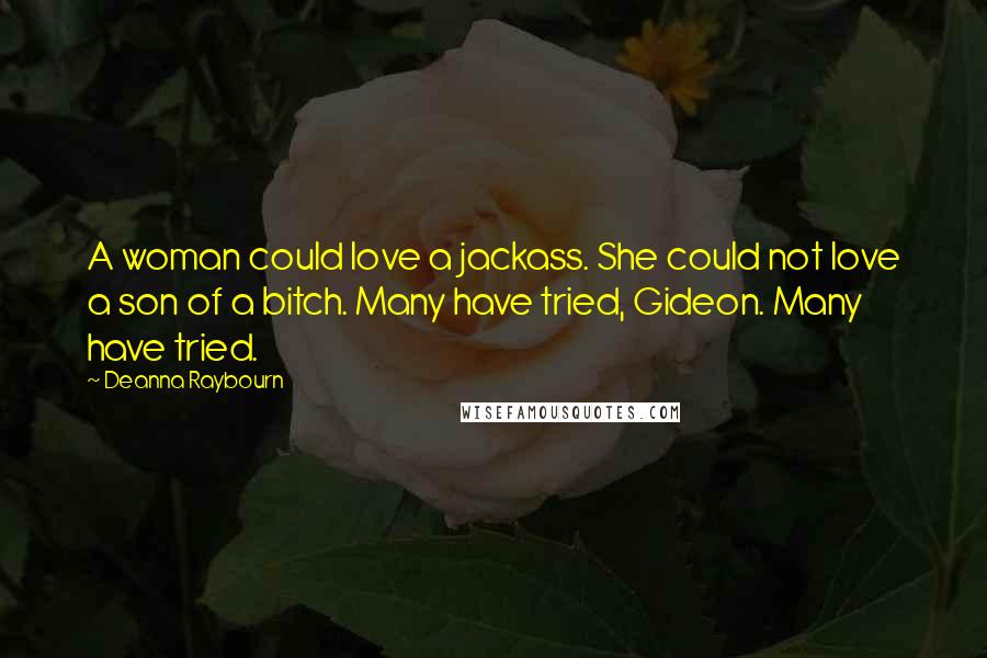 Deanna Raybourn Quotes: A woman could love a jackass. She could not love a son of a bitch. Many have tried, Gideon. Many have tried.