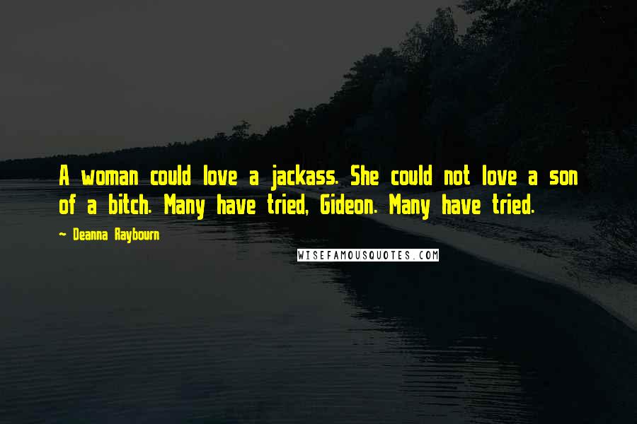Deanna Raybourn Quotes: A woman could love a jackass. She could not love a son of a bitch. Many have tried, Gideon. Many have tried.