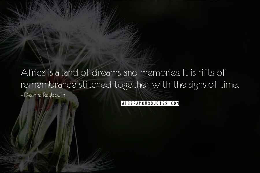 Deanna Raybourn Quotes: Africa is a land of dreams and memories. It is rifts of remembrance stitched together with the sighs of time.