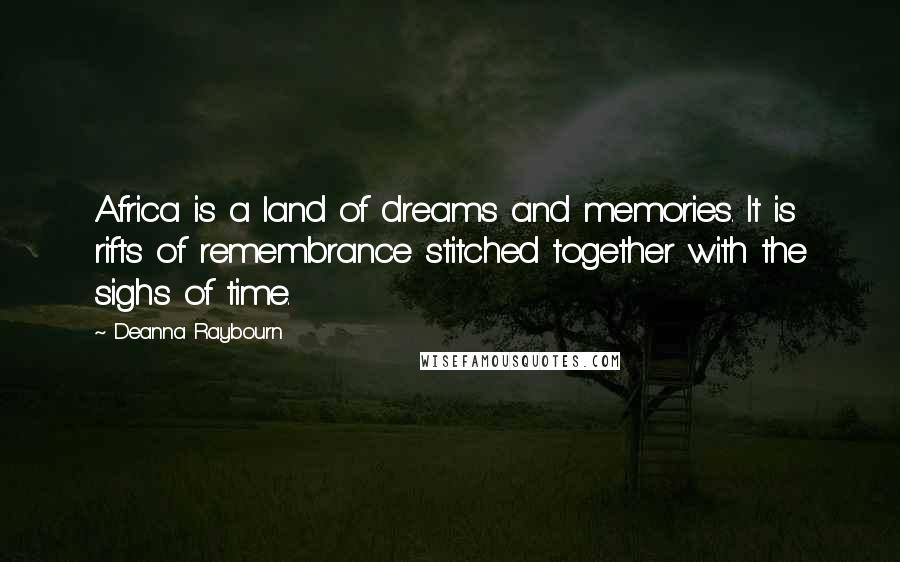 Deanna Raybourn Quotes: Africa is a land of dreams and memories. It is rifts of remembrance stitched together with the sighs of time.