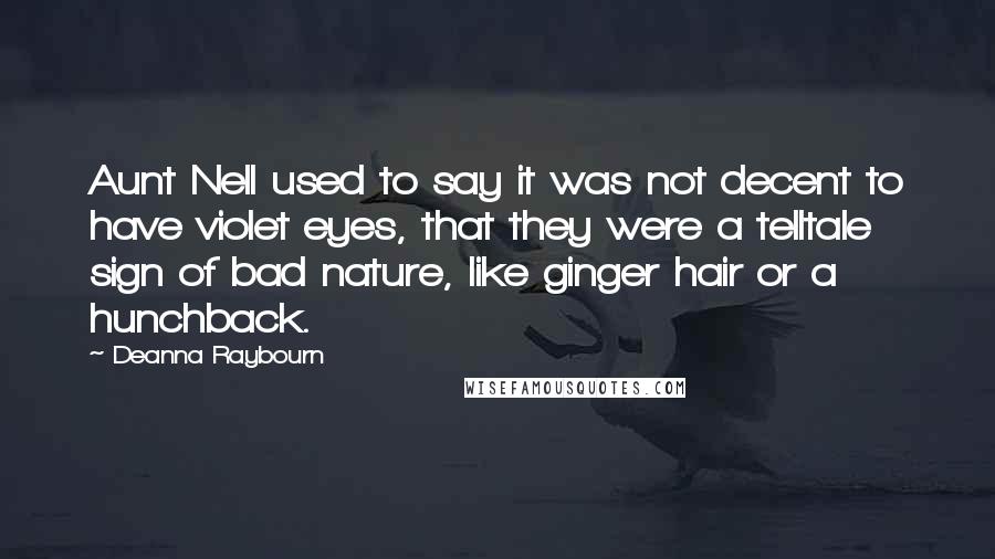 Deanna Raybourn Quotes: Aunt Nell used to say it was not decent to have violet eyes, that they were a telltale sign of bad nature, like ginger hair or a hunchback.