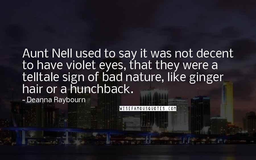 Deanna Raybourn Quotes: Aunt Nell used to say it was not decent to have violet eyes, that they were a telltale sign of bad nature, like ginger hair or a hunchback.