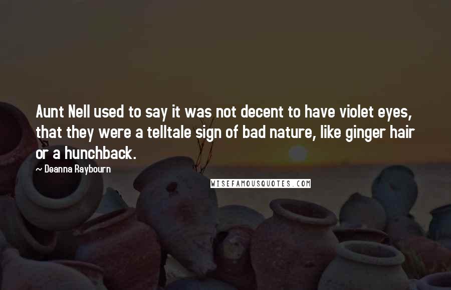 Deanna Raybourn Quotes: Aunt Nell used to say it was not decent to have violet eyes, that they were a telltale sign of bad nature, like ginger hair or a hunchback.