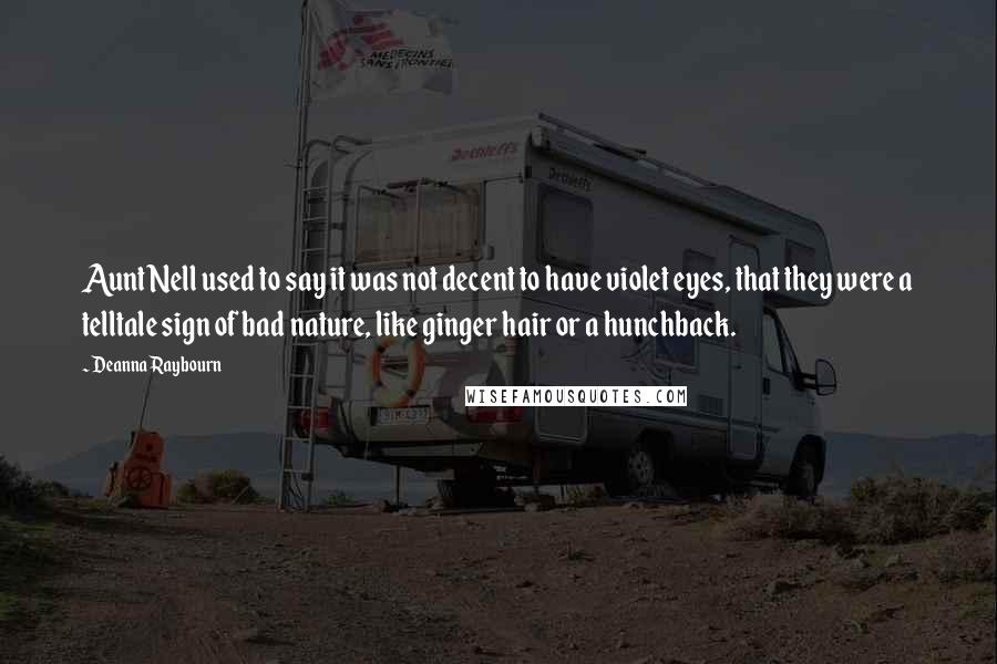 Deanna Raybourn Quotes: Aunt Nell used to say it was not decent to have violet eyes, that they were a telltale sign of bad nature, like ginger hair or a hunchback.