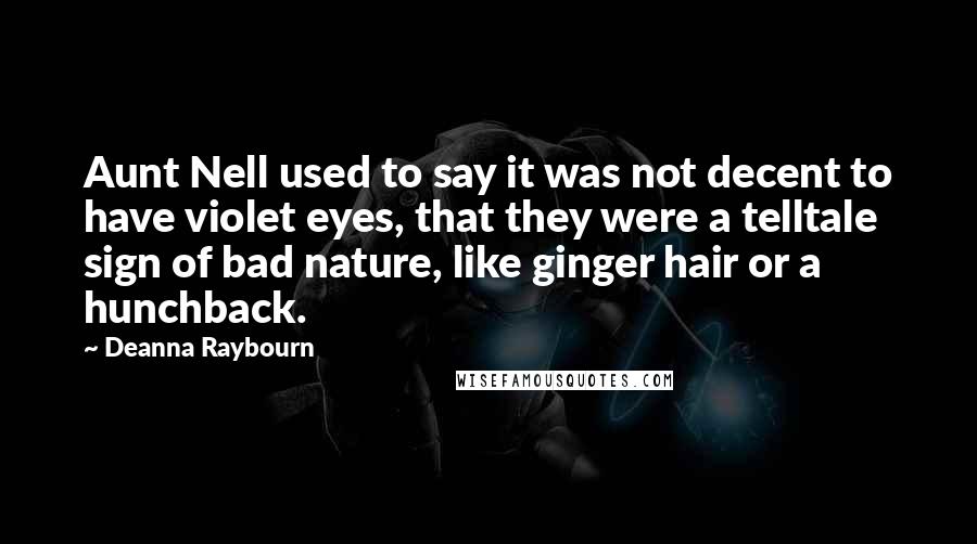 Deanna Raybourn Quotes: Aunt Nell used to say it was not decent to have violet eyes, that they were a telltale sign of bad nature, like ginger hair or a hunchback.