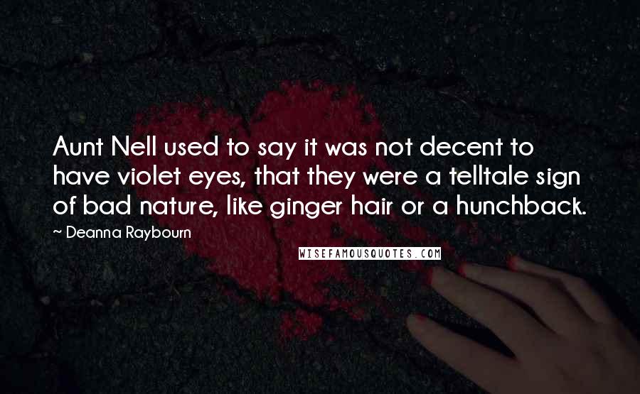 Deanna Raybourn Quotes: Aunt Nell used to say it was not decent to have violet eyes, that they were a telltale sign of bad nature, like ginger hair or a hunchback.