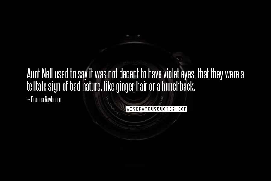 Deanna Raybourn Quotes: Aunt Nell used to say it was not decent to have violet eyes, that they were a telltale sign of bad nature, like ginger hair or a hunchback.