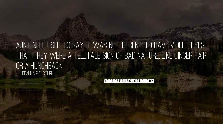 Deanna Raybourn Quotes: Aunt Nell used to say it was not decent to have violet eyes, that they were a telltale sign of bad nature, like ginger hair or a hunchback.