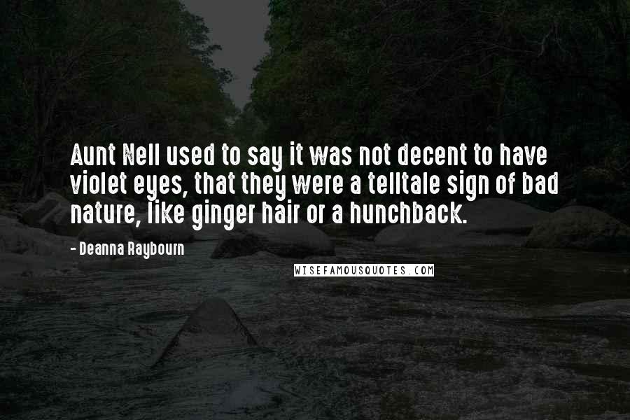 Deanna Raybourn Quotes: Aunt Nell used to say it was not decent to have violet eyes, that they were a telltale sign of bad nature, like ginger hair or a hunchback.