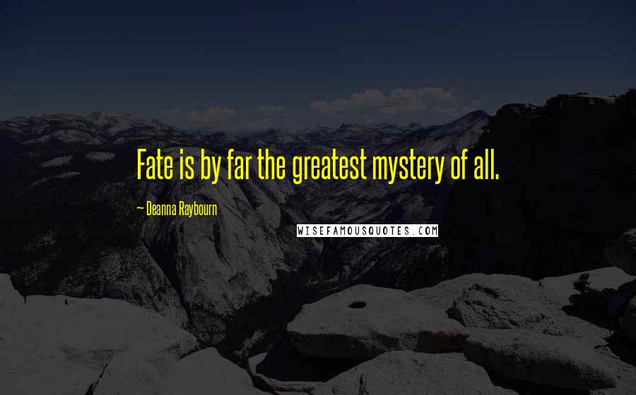 Deanna Raybourn Quotes: Fate is by far the greatest mystery of all.