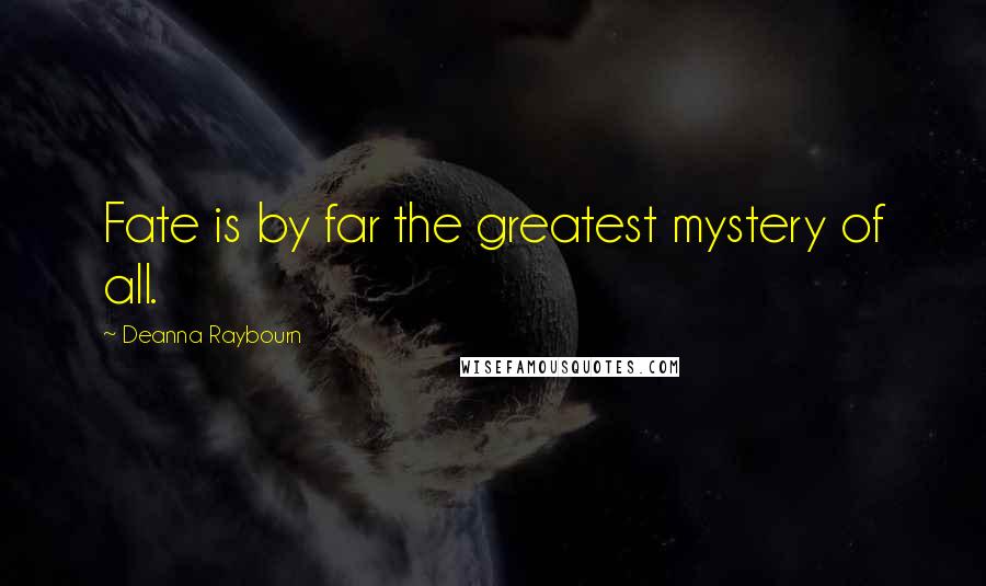 Deanna Raybourn Quotes: Fate is by far the greatest mystery of all.