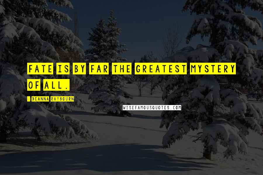 Deanna Raybourn Quotes: Fate is by far the greatest mystery of all.