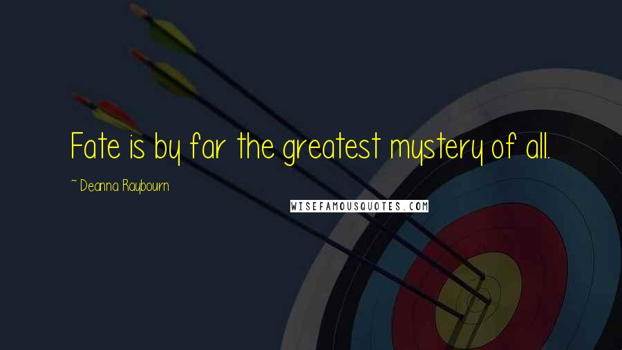 Deanna Raybourn Quotes: Fate is by far the greatest mystery of all.