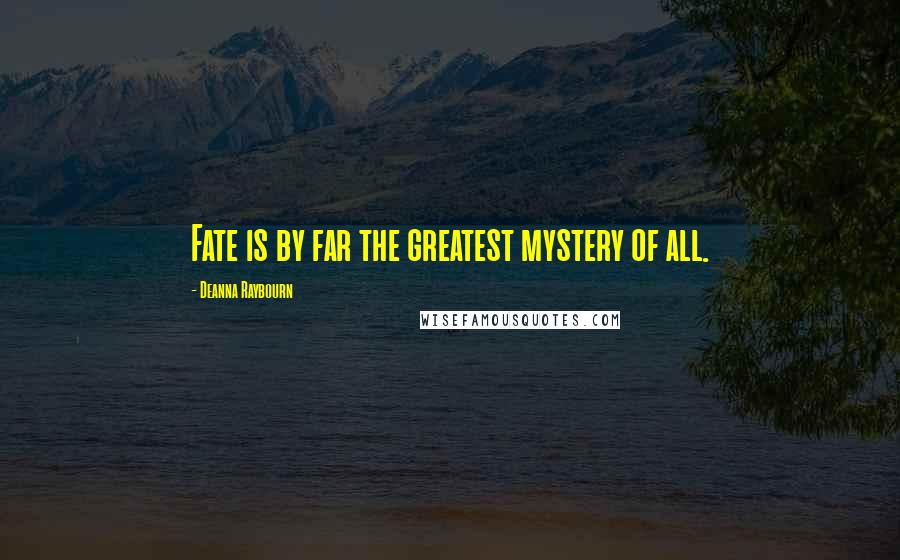 Deanna Raybourn Quotes: Fate is by far the greatest mystery of all.