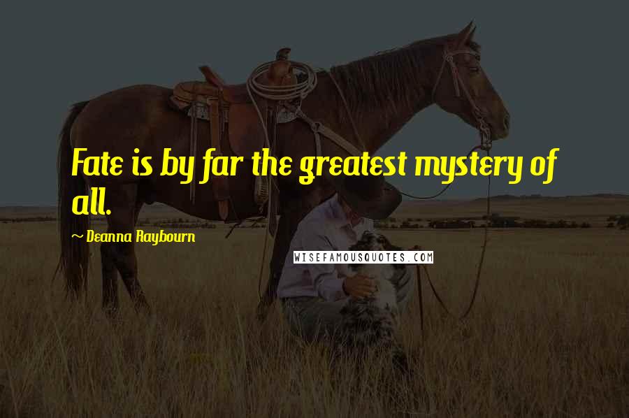 Deanna Raybourn Quotes: Fate is by far the greatest mystery of all.