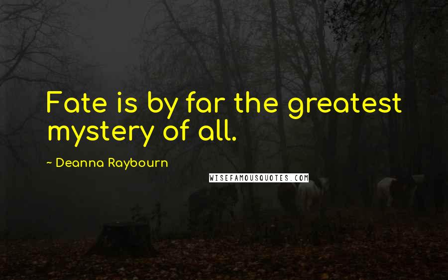 Deanna Raybourn Quotes: Fate is by far the greatest mystery of all.
