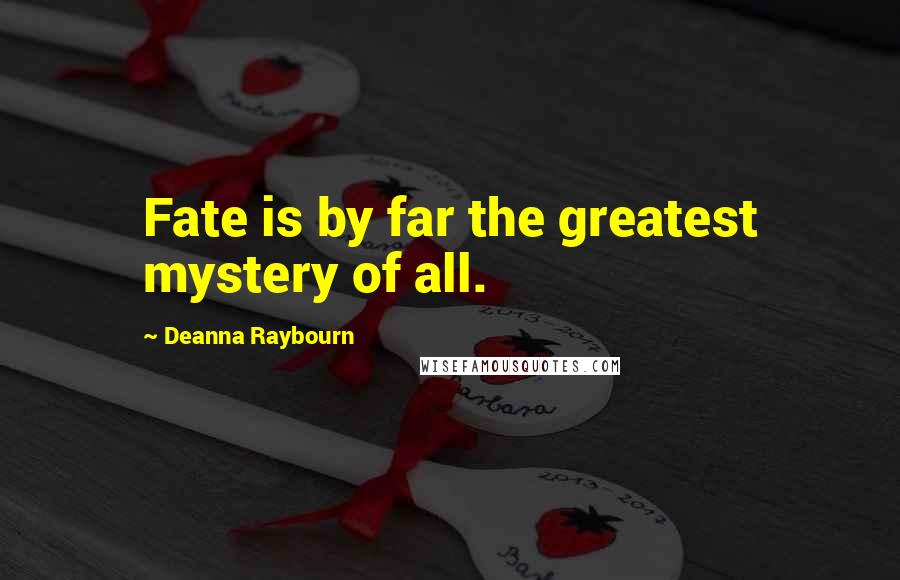 Deanna Raybourn Quotes: Fate is by far the greatest mystery of all.