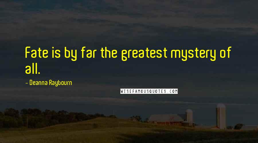 Deanna Raybourn Quotes: Fate is by far the greatest mystery of all.