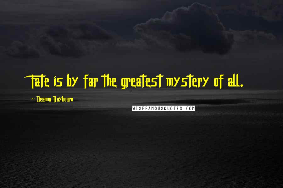 Deanna Raybourn Quotes: Fate is by far the greatest mystery of all.