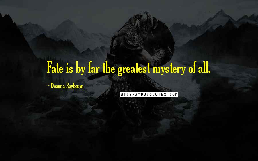 Deanna Raybourn Quotes: Fate is by far the greatest mystery of all.