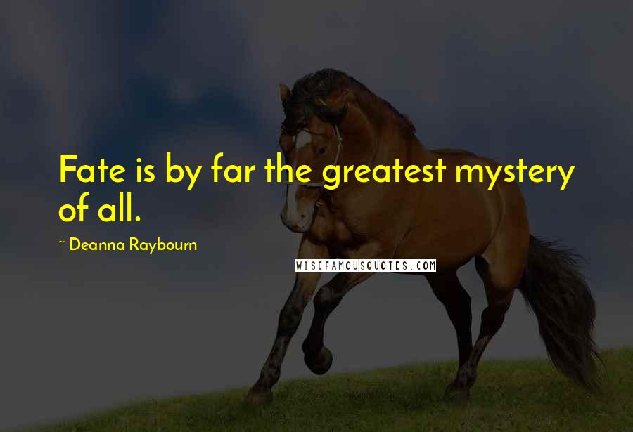 Deanna Raybourn Quotes: Fate is by far the greatest mystery of all.