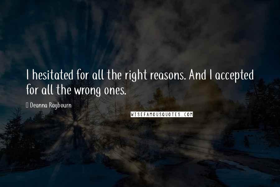 Deanna Raybourn Quotes: I hesitated for all the right reasons. And I accepted for all the wrong ones.