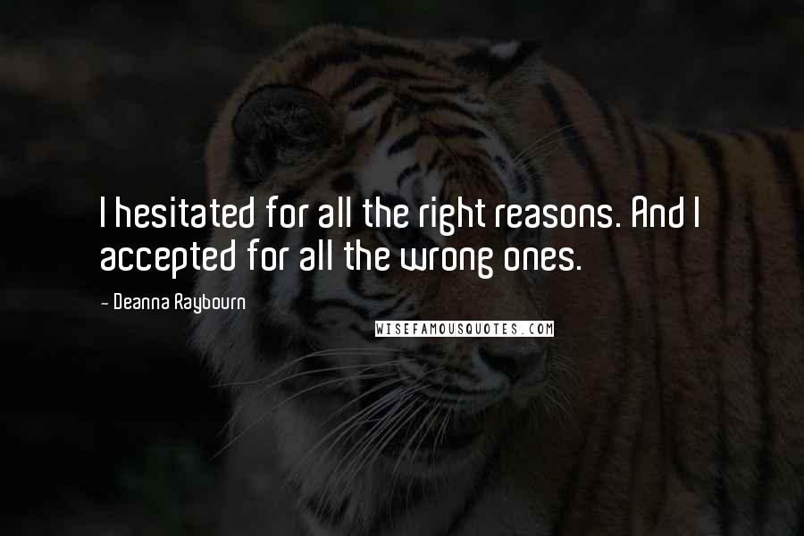 Deanna Raybourn Quotes: I hesitated for all the right reasons. And I accepted for all the wrong ones.