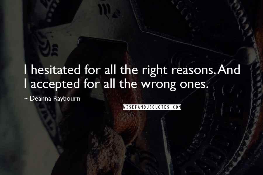 Deanna Raybourn Quotes: I hesitated for all the right reasons. And I accepted for all the wrong ones.